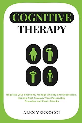 Cognitive Therapy Regulate Your Emotions, Manage Anxiety and Depression, Healing Post-trauma, Treat Personality Disorders and Panic Attacks