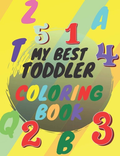 My Best Toddler Coloring Book Amazing Coloring Books Big Activity Workbook for Toddlers & Kids with Numbers, Letters, Shapes, Colors, Large 8.5x11