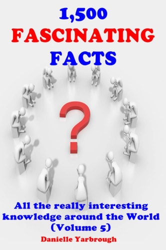 1,500 Fascinating Facts All the Really Interesting Knowledge Around the World (Volume 5)