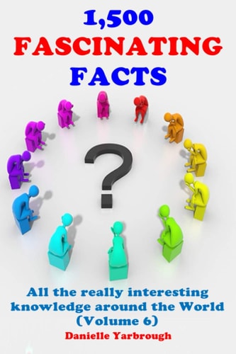1,500 Fascinating Facts All the Really Interesting Knowledge Around the World (Volume 6)