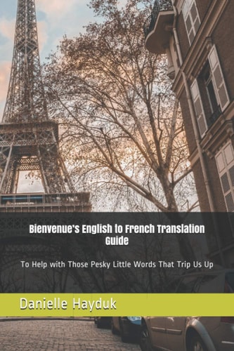 Bienvenue's English to French Translation Guide To Help with Those Pesky Little Words that Trip Us Up.