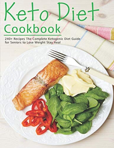 Keto Diet Cookbook 240+ Recipes The Complete Ketogenic Diet Guide for Seniors to Lose Weight Stay Heal