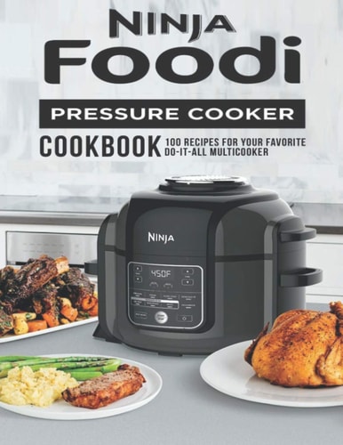 Ninja Foodi Pressure Cooker Cookbook 100 Recipes for Your Favorite Do-It-All Multicooker