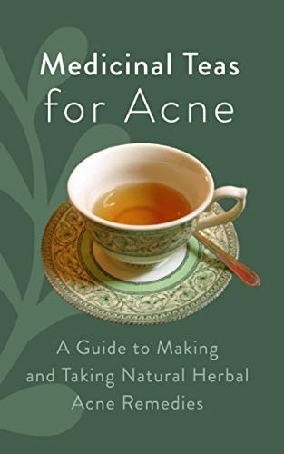 Medicinal Teas for Acne A Guide to Making and Taking Natural Herbal Acne Remedies