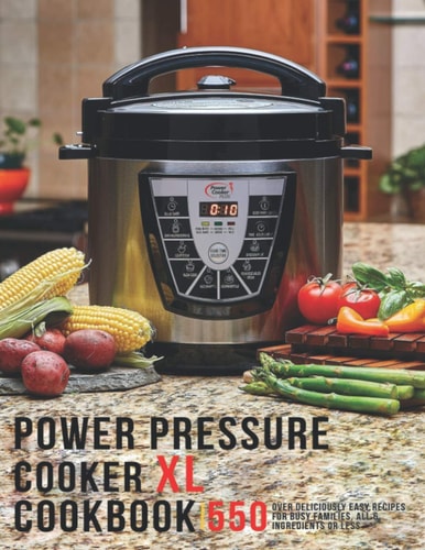 Power Pressure Cooker XL Cookbook 550 Over Delicious Easy Recipes for Busy Families, All 6 Ingredients Or Less