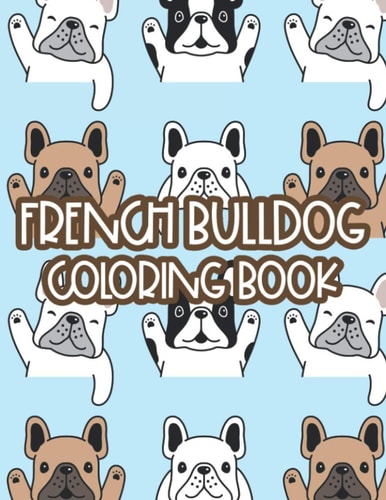 French Bulldog Coloring Book Childrens Coloring Sheets With Illustrations Of Frenchies, Adorable Designs To Color For Kids