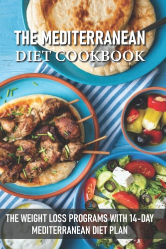 The Mediterranean Diet Cookbook The Weight Loss Programs With 14-day Mediterranean Diet Plan Easy Mediterranean Diet Recipes
