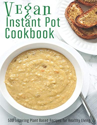Vegan Instant Pot Cookbook 500 Inspiring Plant Based Recipes for Healthy Living