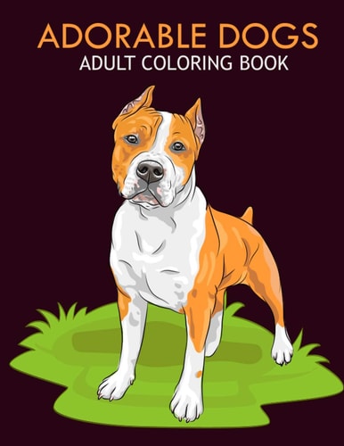 Adorable Dogs Adult Coloring Book An Adult Coloring Book With Stress-relif, Easy and Relaxing Coloring Pages.