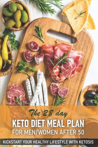 The 28 Day Keto Diet Meal Plan For Menwomen After 50 Kickstart Your Healthy Lifestyle With Ketosis The Keto Diet Cookbook