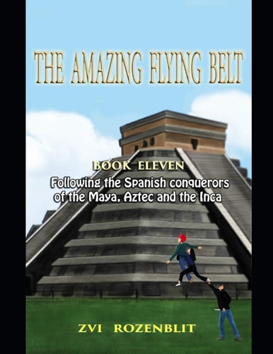 The Amazing Flying Belt Following the Spanish Conquerors of the Maya, Aztec, and the Inca.