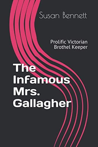 The Infamous Mrs. Gallagher Prolific Victorian Brothel Keeper