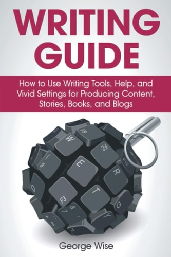 Writing Guide How to Use Writing Tools, Help, and Vivid Settings for Producing Content, Stories, Books, and Blogs. (Write an English Book.)