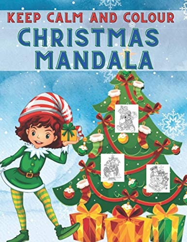 Keep Calm and Colour Christmas Mandala 40 Awesome Christmas Mandala Drawings Colouring Book, a Very Fun and Mind Relaxation Book for Adults and Older Children - Shapes and Christmas Patterns Colouring Book