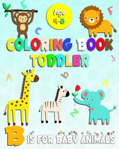 Coloring Book Toddler B is for Baby Animals Coloring Books for Toddlers Age Age 4-8 Sweet Fun with Letters ABC, Alphabet, Colors, Shapes and Baby Animal, Easy Learning, Knowledge, Educational, for Girls Boy's, (Kids Coloring Activity Books)