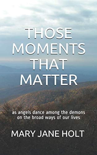 Those Moments That Matter As Angels Dance Among the Demons on the Broad Ways of Our Lives