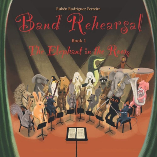 Band Rehearsal The Elephant in the Room: An Inspiring Tale about what Happens when You Give a Trombone to a Very Shy Elephant, and how a Wise Bird Helps Him Discover His Talent