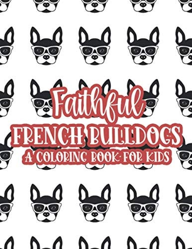 Faithful French Bulldogs A Coloring Book For Kids Large Print Illustrations Of Frenchies To Color, Coloring Sheets For Girls With Easy Designs