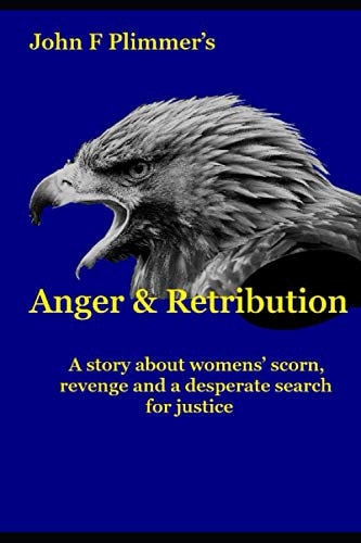Anger and Retribution A Story about Womens' Scorn, Revenge and a Desperate Search for Justice
