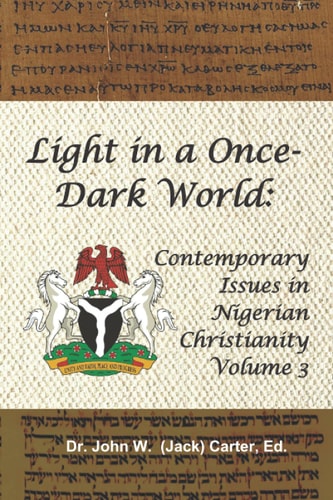 Light in a Once-Dark World Contemporary Issues in Nigerian Christianity, Volume 3