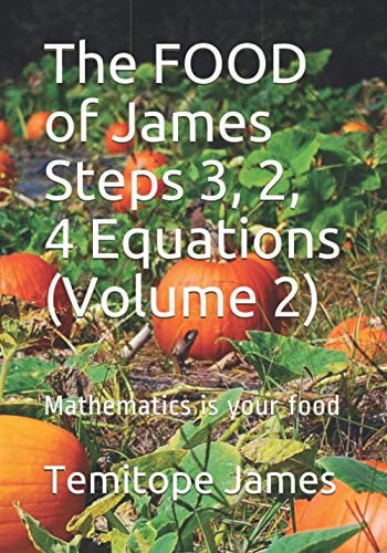 The FOOD of James Steps 3, 2, 4 Equations (Volume 2) Mathematics is Your Food