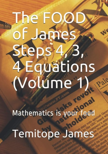 The FOOD of James Steps 4, 3, 4 Equations (Volume 1) Mathematics is Your Food