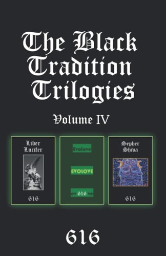 The Black Tradition Trilogies Volume IV Complete Compilation of the First Trilogy Consisting Of: Liber Lucifer, Evolove, Sepher Shiva