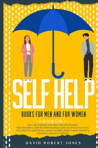 Self Help Books for Men and for Women The Powerful Step by Step Master Guide to Instantly Give You Positive Discipline, Mind Control, Persuasion, Positive Thinking and Self-Esteem