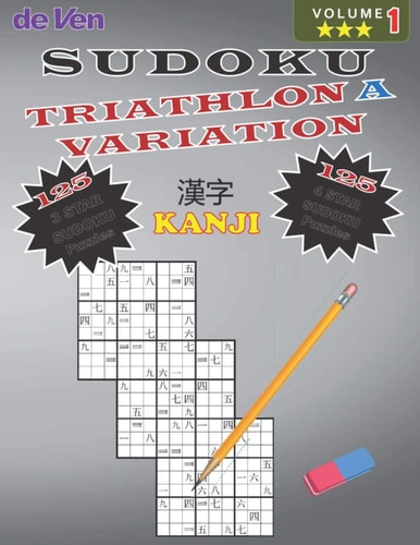 Sudoku KANJI TRIATHLON A Puzzles 125*** 3 Star - 125**** 4 Star Variations Volume 1 Test Your Skills - Sharpen Your Mind Enjoy Your Large Print Sudoku Puzzles with Answers in the Back
