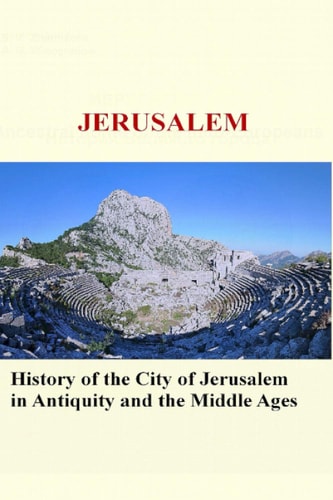 Jerusalem History of the City of Jerusalem in Antiquity and the Middle Ages
