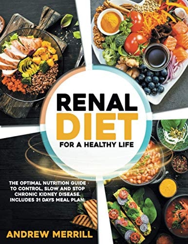 Renal Diet For a Healthy Life. The Optimal Nutrition Guide to Control, Slow and Stop Chronic Kidney Disease. Includes 31 Days Meal Plan.