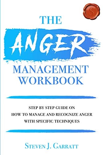 Anger Management Workbook Step by Step Guide on How to Manage and Recognize Anger With Specific Techniques