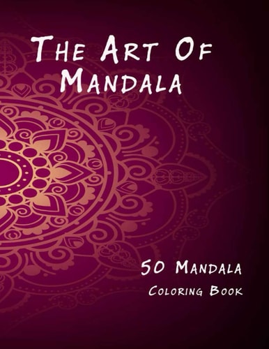 The Art of Mandala An Adult Coloring Book Featuring 50 of the World's Most Beautiful Mandalas for Stress Relief and Relaxation