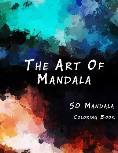 The Art of Mandala An Adult Coloring Book Featuring 50 of the World's Most Beautiful Mandalas for Stress Relief and Relaxation