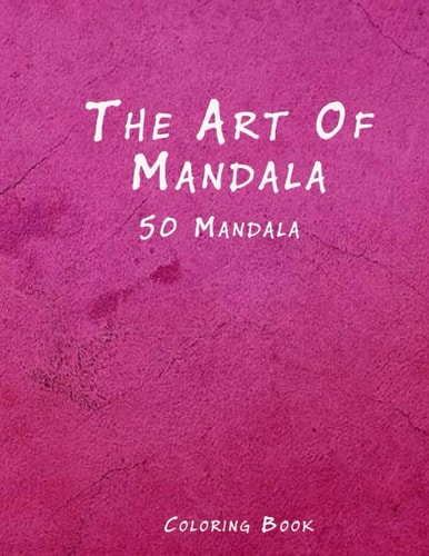The Art of Mandala An Adult Coloring Book Featuring 50 of the World's Most Beautiful Mandalas for Stress Relief and Relaxation
