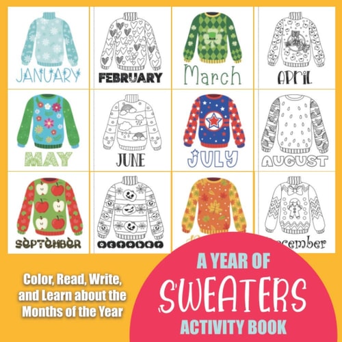 A Year of Sweaters Activity Book Color, Read, Write and Learn about the Months of the Year! Great for Ages 5-8, Activity Book with Coloring and Facts of Numbers of Days and Holidays in Each Month. Good for Classrooms Grades Kindergarten, 1st, 2nd