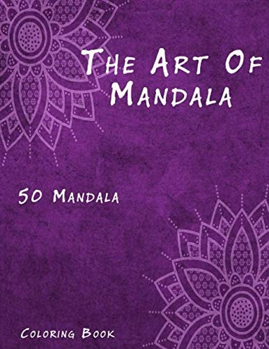 The Art of Mandala An Adult Coloring Book Featuring 50 of the World's Most Beautiful Mandalas for Stress Relief and Relaxation