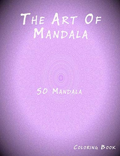 The Art of Mandala An Adult Coloring Book Featuring 50 of the World's Most Beautiful Mandalas for Stress Relief and Relaxation