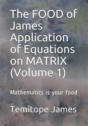 The FOOD of James Application of Equations on MATRIX (Volume 1) Mathematics is Your Food
