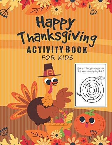 Happy Thanksgiving Activity Book A Fun Kid Workbook Game For Learning, Coloring, Dot to Dot, Mazes, Word Search and Sudoku! Fun For Toddlers, Pre-Schoolers, and Kids 3-8, 5-7 (Thanksgiving Books)
