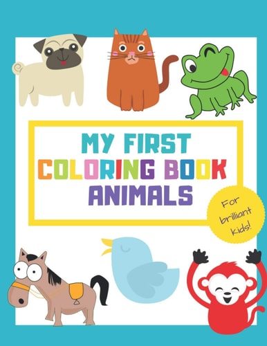 My First Coloring Book Animals Fun Children's Activity Coloring Books for Toddlers and Kids Ages +1 - Simple Pictures to Learn Color and Paint - Ideal for Gift