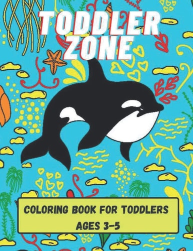 Toddler Zone Coloring Book For Toddlers Ages 3-5: Enjoy Coloring Letters, Numbers, Animals, And Much More