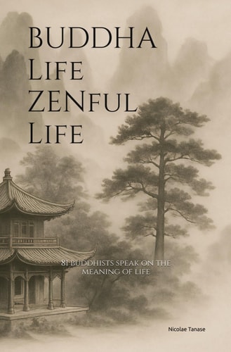 Buddha Life, ZENful Life 81 Buddhists Speak on the Meaning of Life