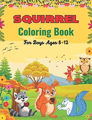 SQUIRREL Coloring Book For Boys Ages 8-12 A Unique Collection Of 40 Coloring Pages (Perfect Children's Gifts)
