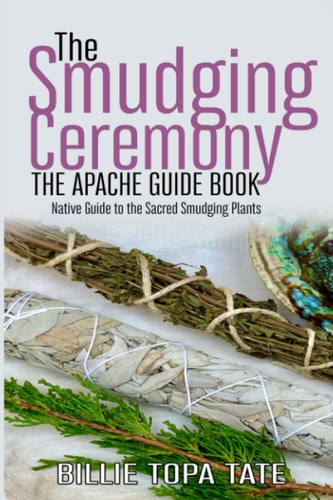 The Smudging Ceremony Book The Apache Guide to The Sacred Smudging Plants