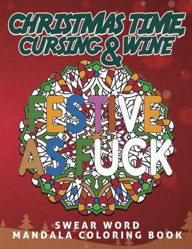 Christmas Time, Cursing and Wine Motivational Christmas Swear Word Coloring Book for Adults - Beautiful Mandala Designs with Funny and Sarcastic Quotes - Great for Stress Relief and Christmas Gift for Women and Men