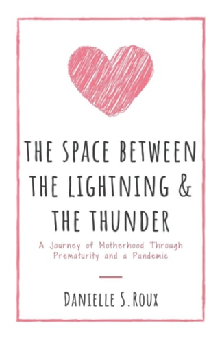 The Space Between the Lightning and the Thunder A Journey of Motherhood Through Prematurity and a Pandemic