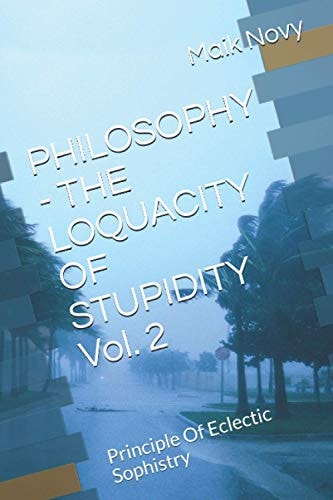 PHILOSOPHY - THE LOQUACITY OF STUPIDITY Vol. 2 Principle Of Eclectic Sophistry