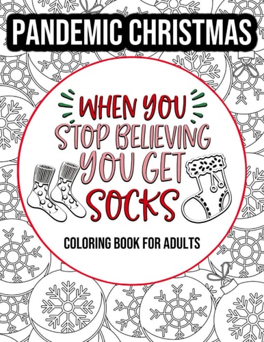 PANDEMIC CHRISTMAS - When You Stop Believing You Get Socks Coloring Book for Adults: Relatable Quarantine Christmas Sarcastic Quotes