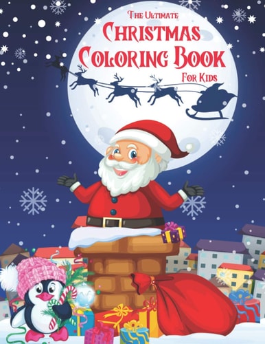 The Ultimate Christmas Coloring Book for Kids Age 4-8, 8-12 Fun Children's Christmas Gift Or Present for Toddlers & Kids, Snowmen, Santa Claus, Reindeer, Christmas Animals & More